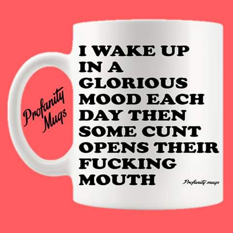 I wake up in a glorious mood Mug Design - Profanity Mugs