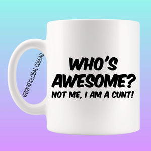 Who's awesome? Not me, I am a cunt! Mug Design