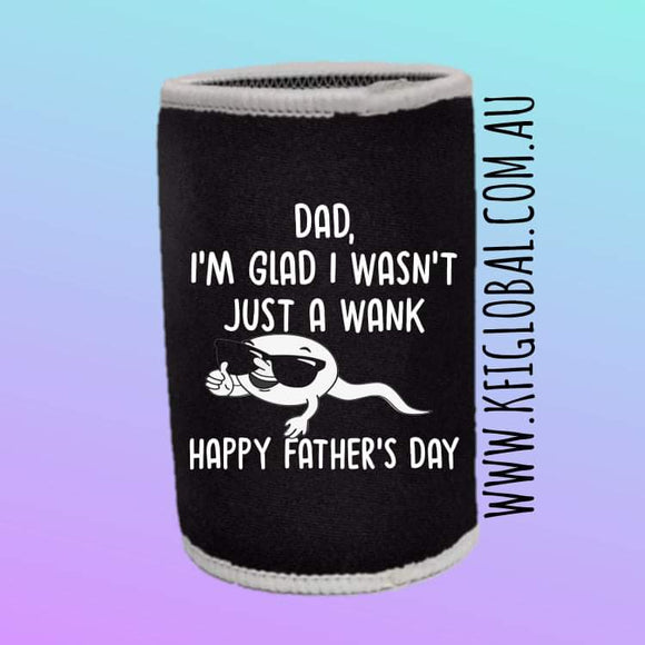 Dad, I'm glad I wasn't just a wank Stubby Holder Design - Father's Day
