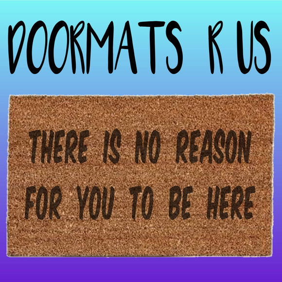 There is no reason for you to be here Doormat - Doormats R Us