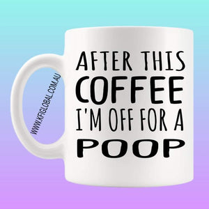 After this coffee I'm off for a poop Mug Design