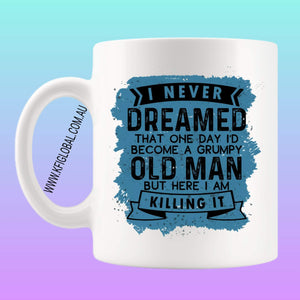 I never dreamed that one day I'd become a grumpy old man Mug Design