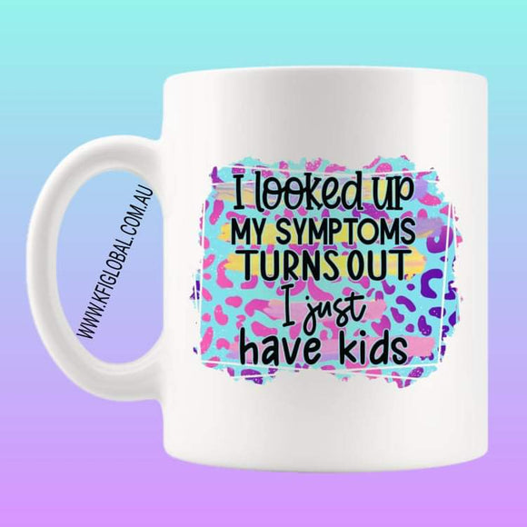 I looked up my symptoms turns out I just have kids Mug Design