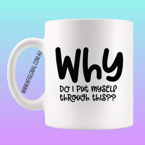 Why do I put myself through this Mug Design