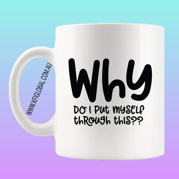 Why do I put myself through this Mug Design