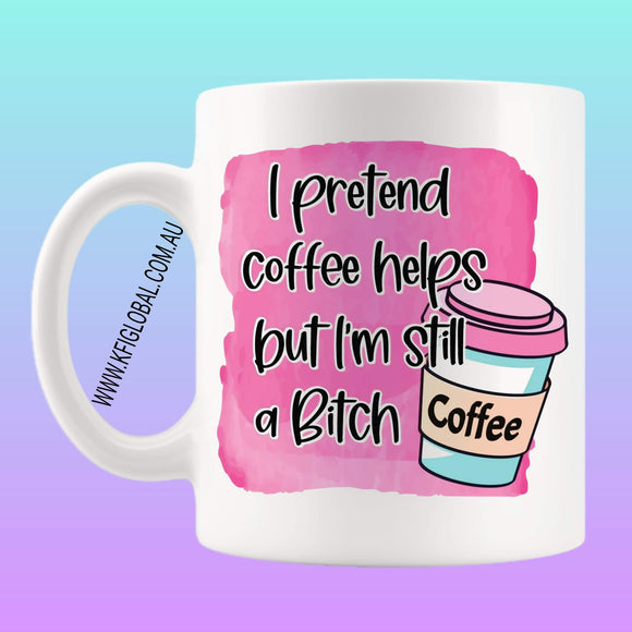 I pretend coffee helps but I'm still a Bitch Mug Design