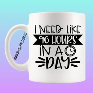 I need like 96 hours in a day Mug Design