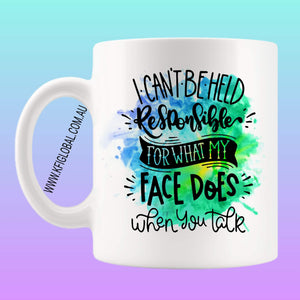 I can't be held responsible for what my face does when you talk Mug Design