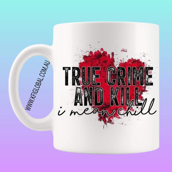 True crime and kill I mean chill Mug Design