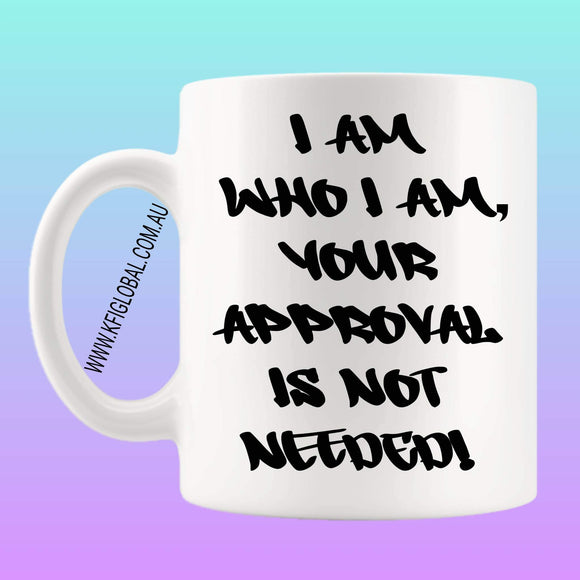 I am who I am, your approval is not needed! Mug Design
