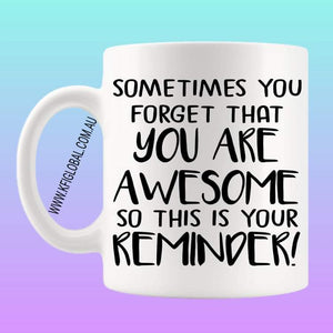 Sometimes you forget that you are awesome so this is your reminder Mug Design