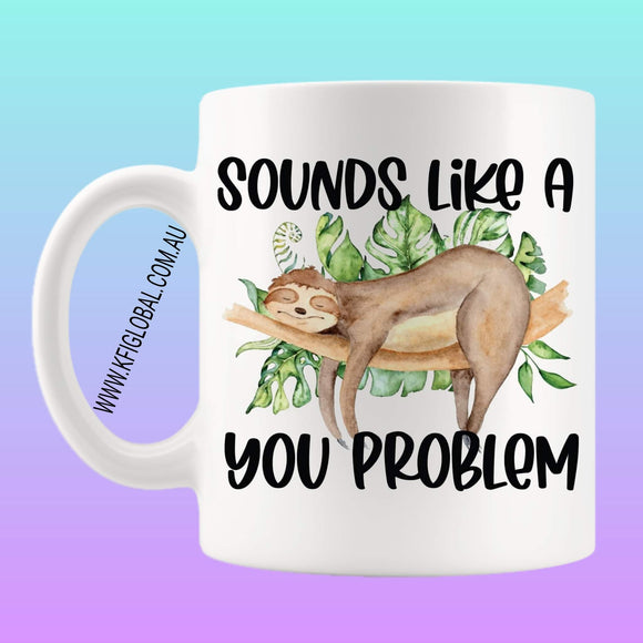 Sounds like a you problem Mug Design - Sloth