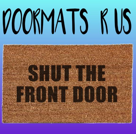 Shut the front door Doormat - Doormats R Us