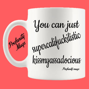 You can just supercalifuckilistic kissmyassadocious Mug Design - Profanity Mugs
