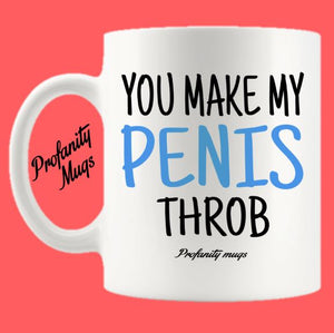 You make my penis throb Mug Design - Profanity Mugs