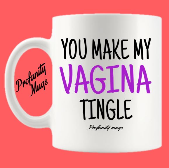You make my vagina Tingle Mug Design - Profanity Mugs