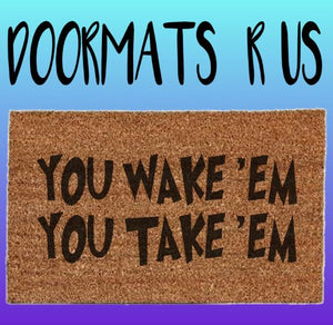 You wake 'em You take 'em Doormat - Doormats R Us